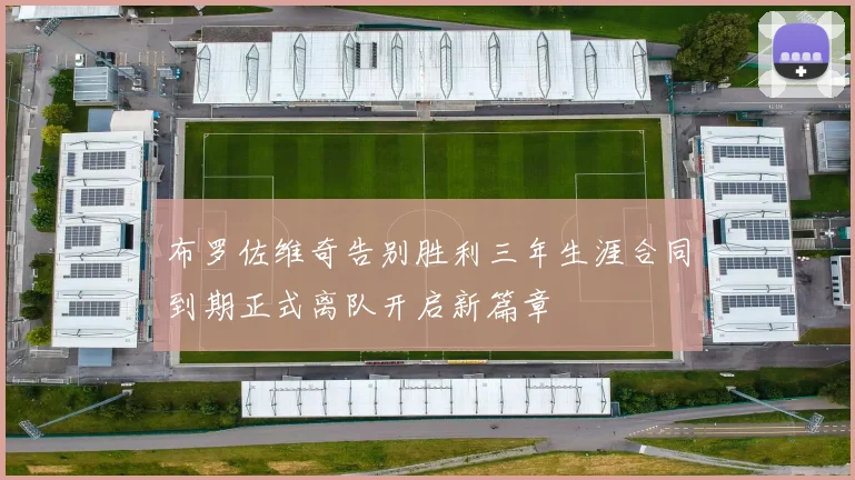 布罗佐维奇告别胜利三年生涯合同到期正式离队开启新篇章