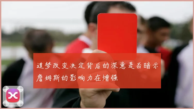 追梦改变决定背后的深意是否暗示詹姆斯的影响力在增强